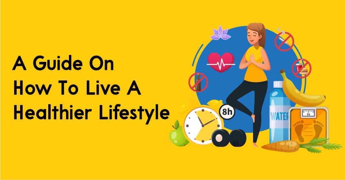 A Guide On How To Live A Healthier Lifestyle